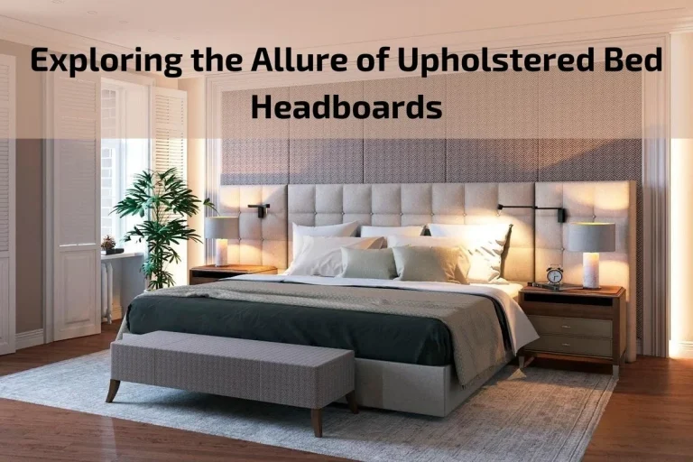 Read more about the article Exploring the Allure of Upholstered Bed Headboards